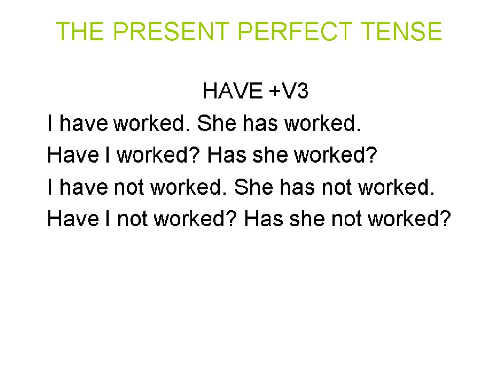 THE PRESENT PERFECT TENSE HAVE +V3 I have worked. She has worked. Have I